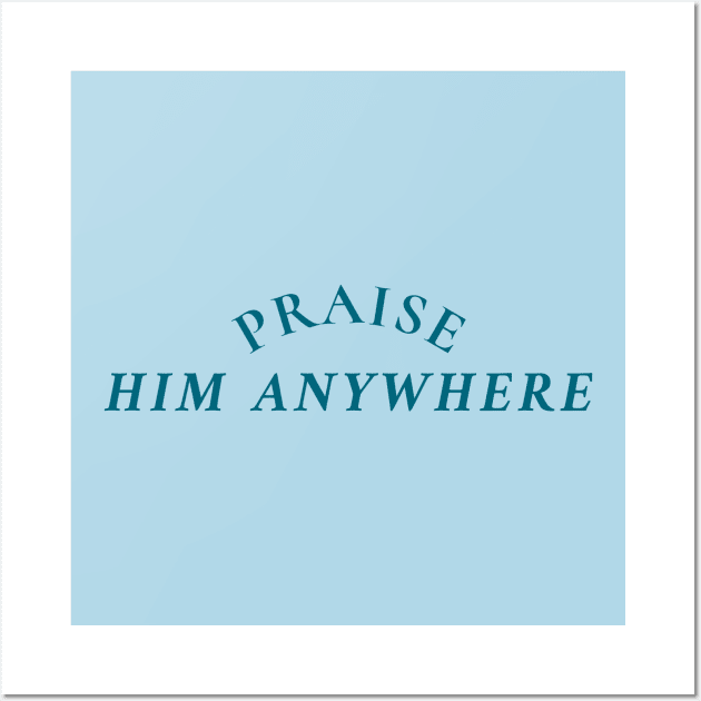 PRAISE HIM ANYWHERE Wall Art by Culam Life